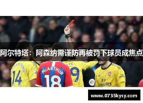 阿尔特塔：阿森纳需谨防再被罚下球员成焦点